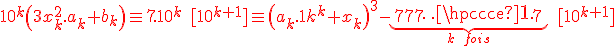 3$\red 10^k\( 3x_k^2.a_k + b_k\)\eq 7.10^k\;[10^{k+1}]\eq \(a_k.10^k+x_k\)^3-\underbrace{777\cdots7}_{k\;fois}\;[10^{k+1}]